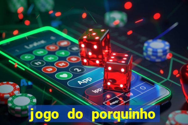 jogo do porquinho que ganha dinheiro