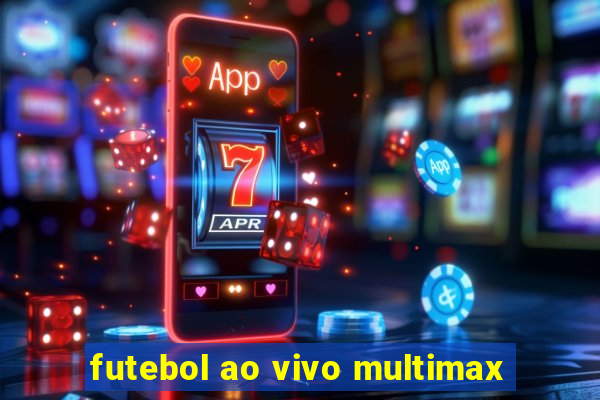 futebol ao vivo multimax