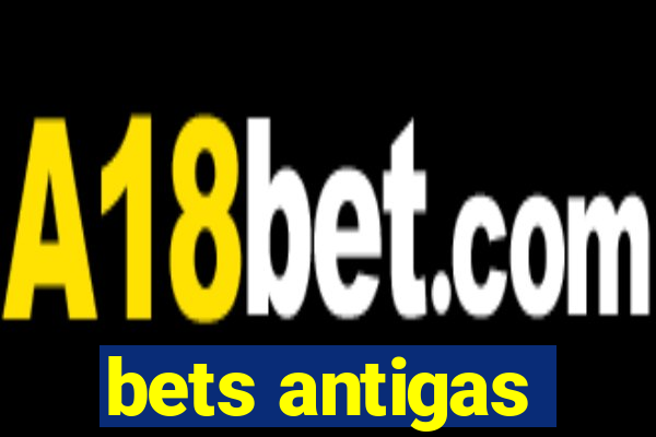 bets antigas