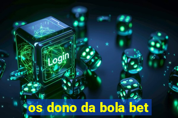 os dono da bola bet