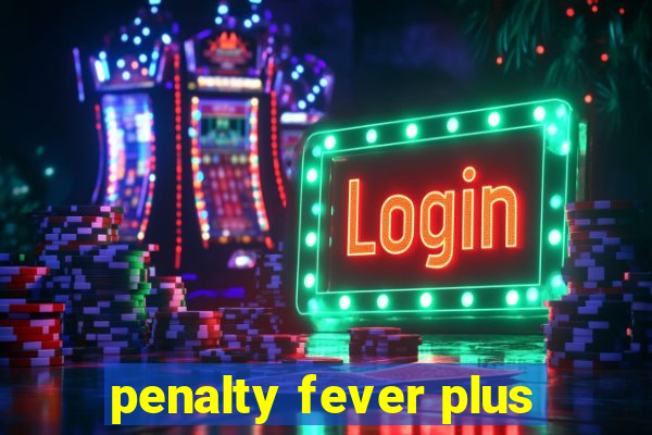 penalty fever plus