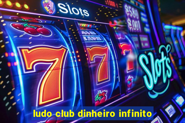 ludo club dinheiro infinito