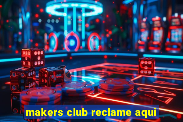 makers club reclame aqui