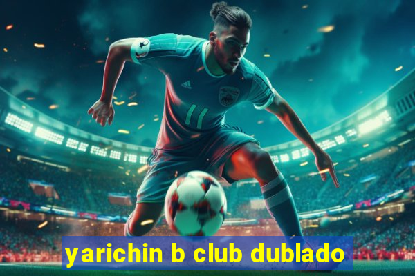 yarichin b club dublado