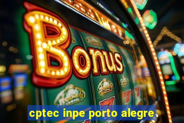 cptec inpe porto alegre