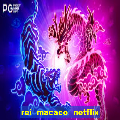 rei macaco netflix 3 temporada