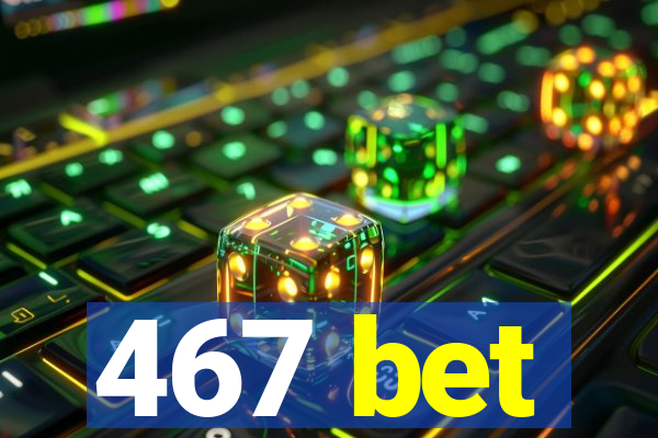 467 bet