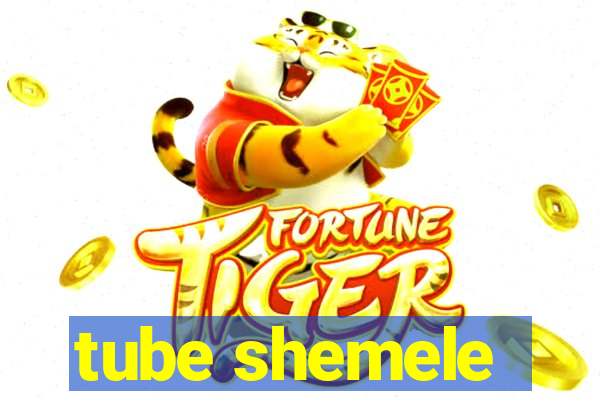 tube shemele