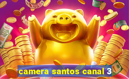 camera santos canal 3