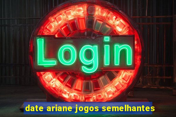 date ariane jogos semelhantes