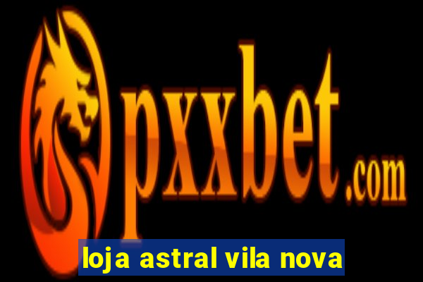 loja astral vila nova