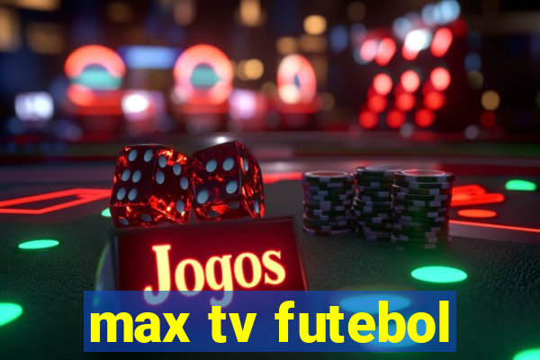 max tv futebol