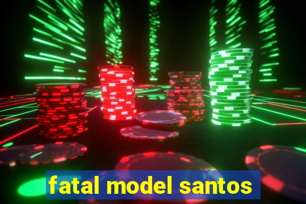 fatal model santos